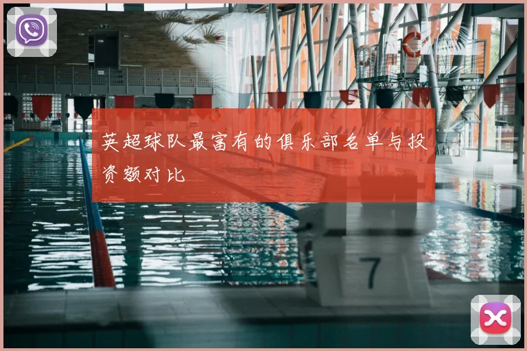 英超球队最富有的俱乐部名单与投资额对比