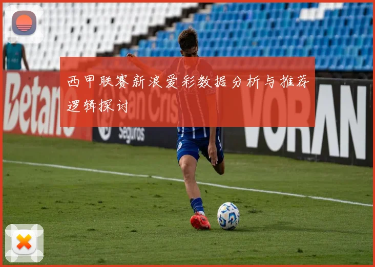 西甲联赛新浪爱彩数据分析与推荐逻辑探讨